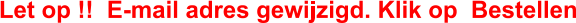 Let op !!  E-mail adres gewijzigd. Klik op  Bestellen